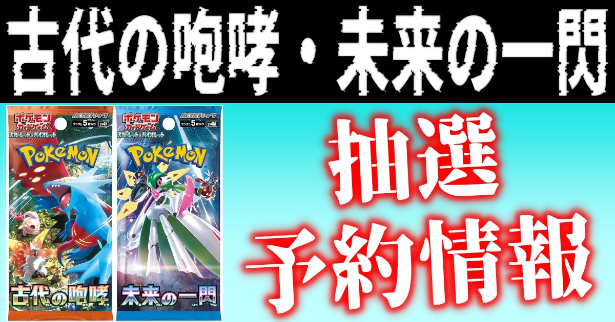 11/11更新】ポケモンカード『未来の一閃・古代の咆哮』抽選・予約情報